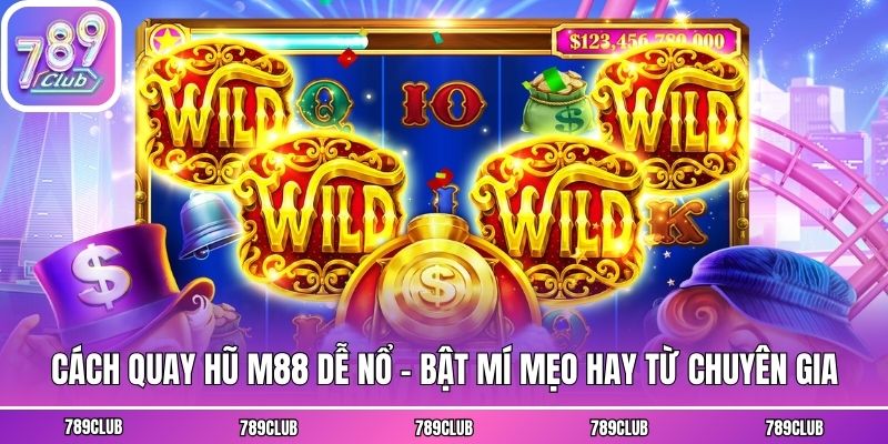 Cách Quay Hũ M88 Dễ Nổ - Bật Mí Mẹo Hay Từ Chuyên Gia