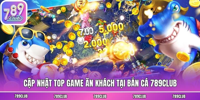 Cập nhật top game ăn khách tại bắn cá 789club