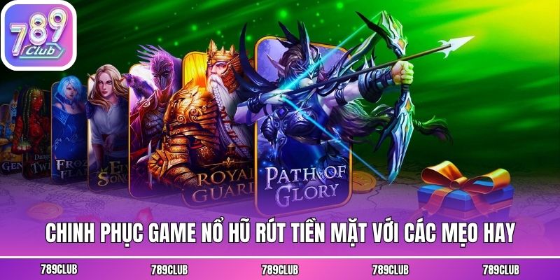 Chinh phục game nổ hũ rút tiền mặt với các mẹo hay