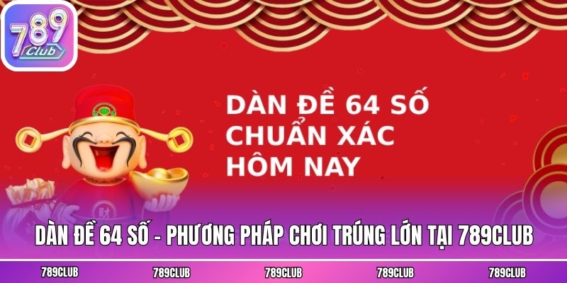 Dàn Đề 64 Số - Phương Pháp Chơi Trúng Lớn Tại 789Club