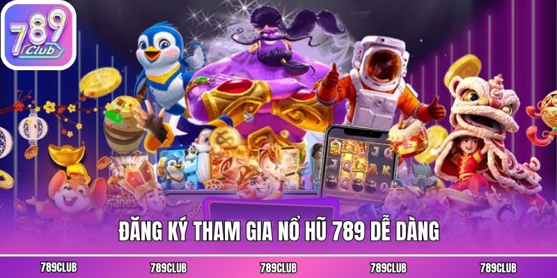 Đăng ký tham gia nổ hũ 789 dễ dàng