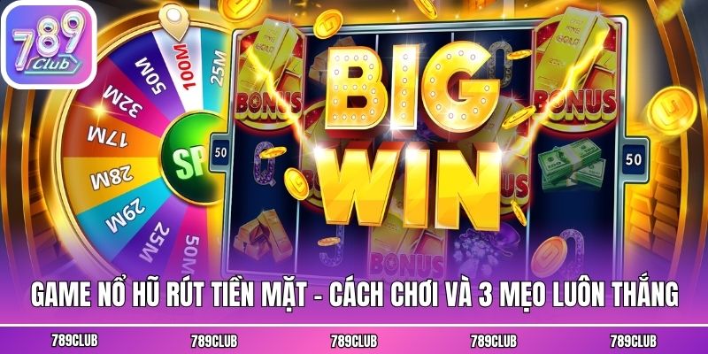 Game Nổ Hũ Rút Tiền Mặt - Cách Chơi Và 3 Mẹo Luôn Thắng