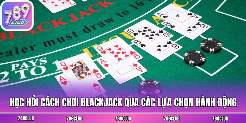 Học hỏi cách chơi Blackjack qua các lựa chọn hành động