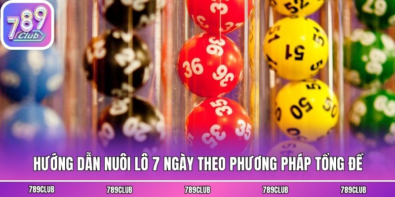 Hướng dẫn nuôi lô 7 ngày theo phương pháp tổng đề