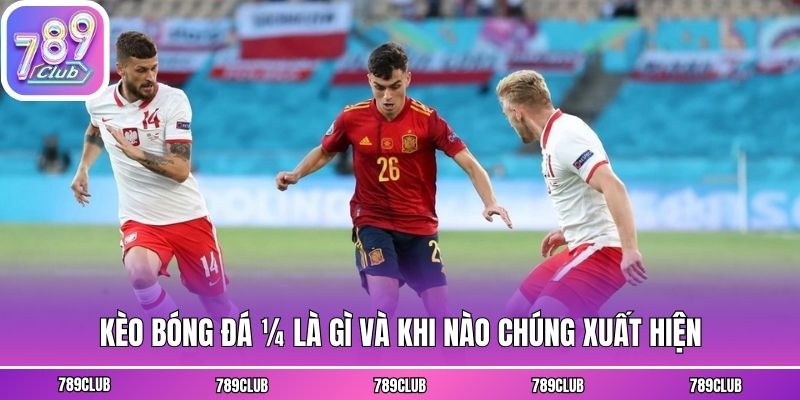 Kèo bóng đá ¼ là gì và khi nào chúng xuất hiện