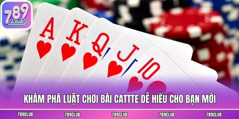 Khám phá luật chơi bài cattte dễ hiểu cho bạn mới