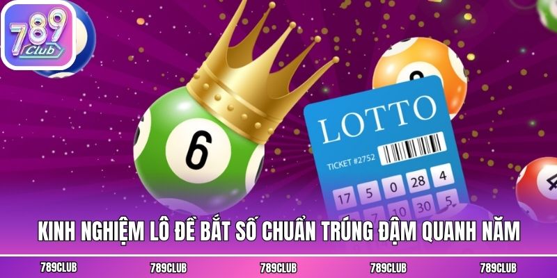 Kinh Nghiệm Lô Đề Bắt Số Chuẩn Trúng Đậm Quanh Năm