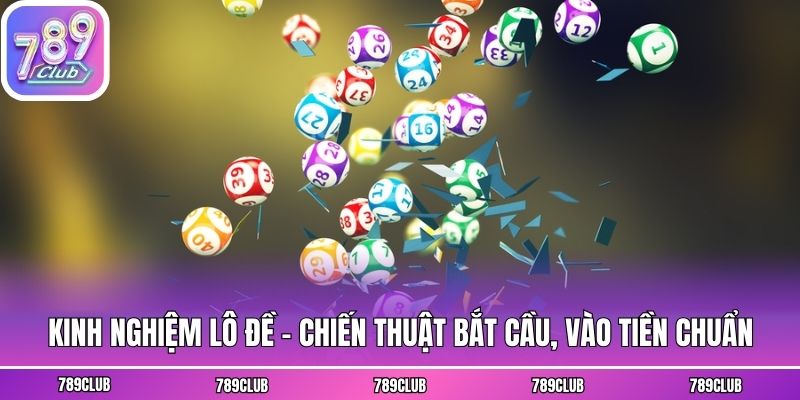 Kinh Nghiệm Lô Đề - Chiến Thuật Bắt Cầu, Vào Tiền Chuẩn