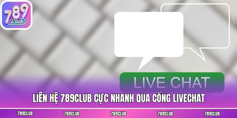 Liên hệ 789club cực nhanh qua cổng livechat