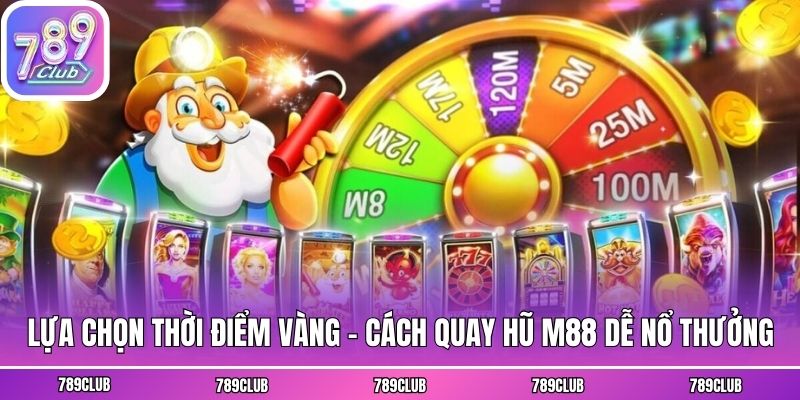 Lựa chọn thời điểm vàng - Cách quay hũ M88 dễ nổ thưởng