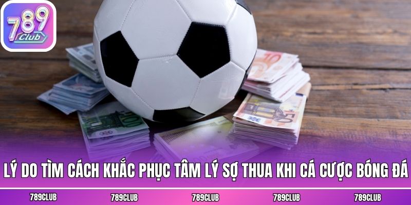 Lý do tìm cách khắc phục tâm lý sợ thua khi cá cược bóng đá