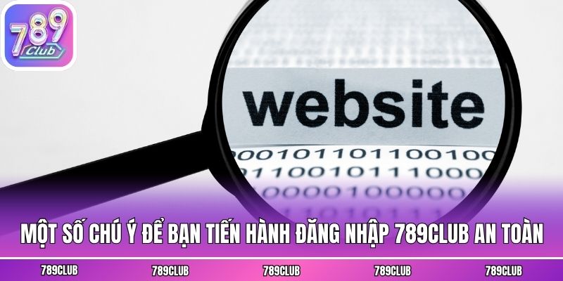 Một số chú ý để bạn tiến hành đăng nhập 789club an toàn