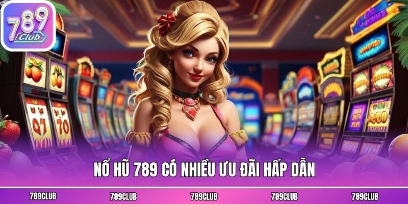 Nổ hũ 789 có nhiều ưu đãi hấp dẫn