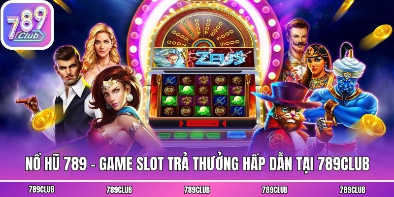 Nổ Hũ 789 - Game Slot Trả Thưởng Hấp Dẫn Tại 789Club