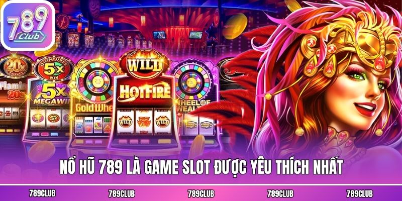 Nổ hũ 789 là game slot được yêu thích nhất