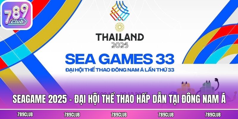 Seagame 2025 - Đại Hội Thể Thao Hấp Dẫn Tại Đông Nam Á