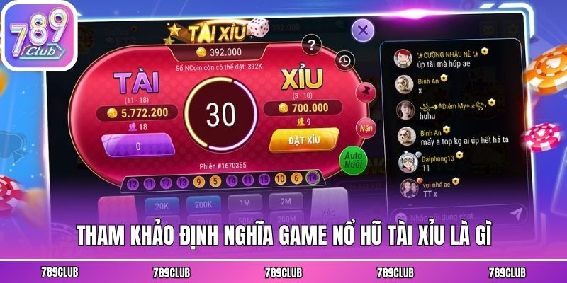 Tham khảo định nghĩa game nổ hũ tài xỉu là gì