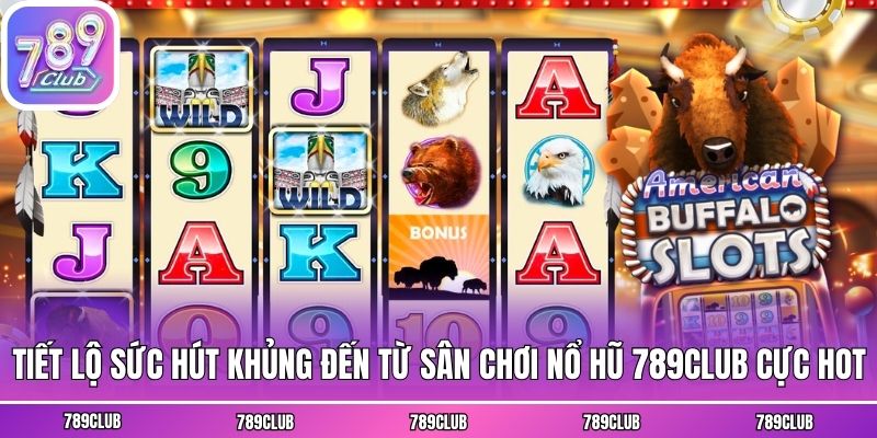 Tiết lộ sức hút khủng đến từ sân chơi nổ hũ 789club cực hot