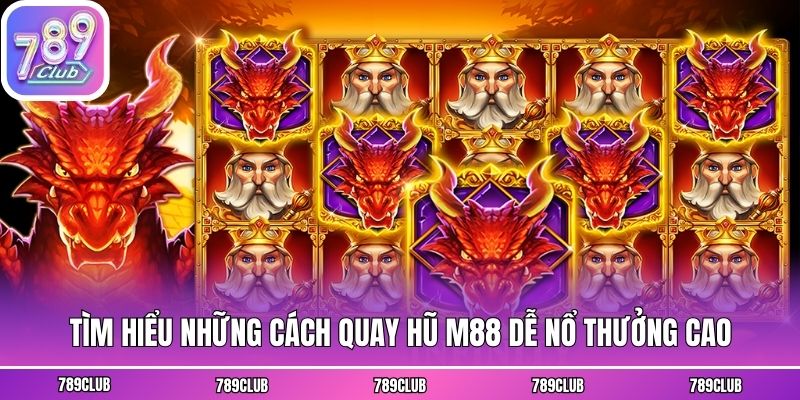 Tìm hiểu những cách quay hũ M88 dễ nổ thưởng cao